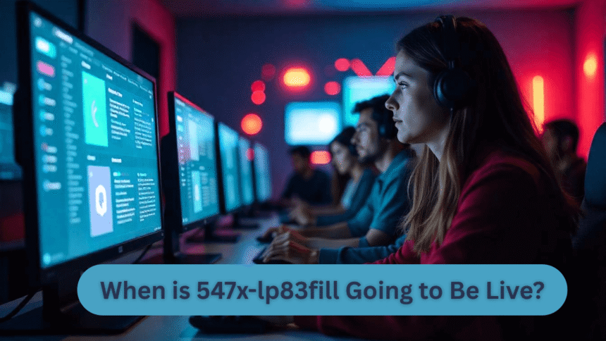 when-is-547x-lp83fill-going-to-be-live-launch-date-&-details