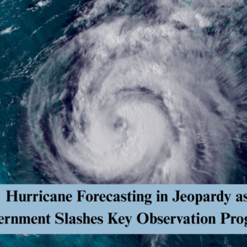 hurricane forecasting in jeopardy as government slashes key observation programs