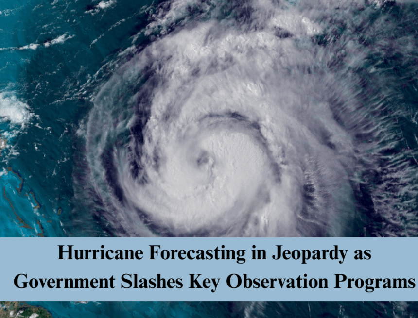 hurricane forecasting in jeopardy as government slashes key observation programs