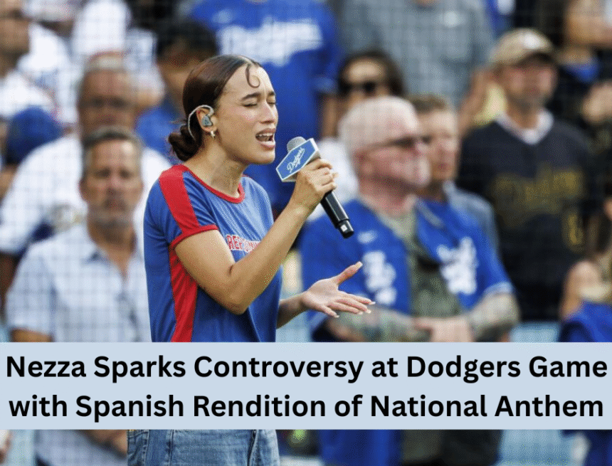 nezza sparks controversy at dodgers game with spanish rendition of national anthem nezza sparks controversy at dodgers game with spanish rendition of national anthem