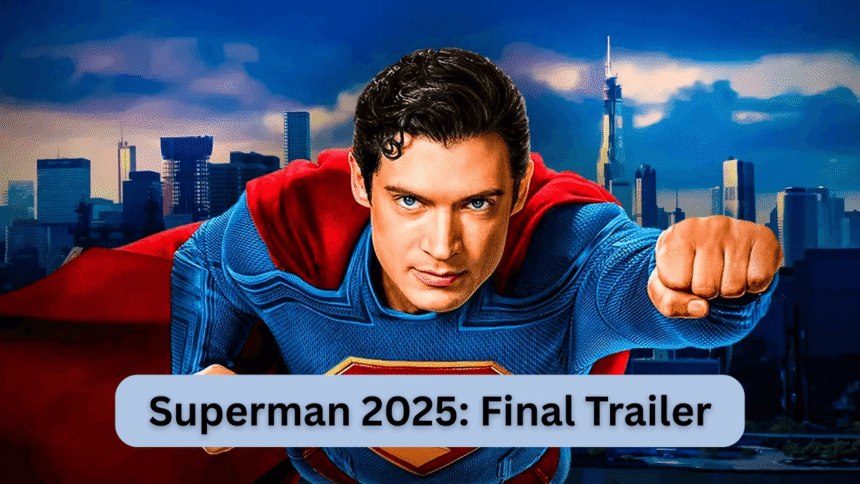 superman 2025 final trailer teases legacy, love, and the rise of lex luthor