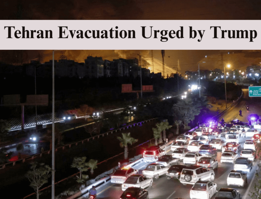 tehran evacuation urged by trump, signals new phase in iran-israel conflict