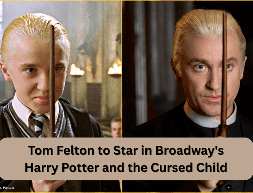 tom felton to star in broadway's harry potter and the cursed child tom felton to star in broadway's harry potter and the cursed child