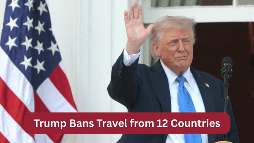 trump-bans-travel-from-12-countries-amid-rising-national-security-fears