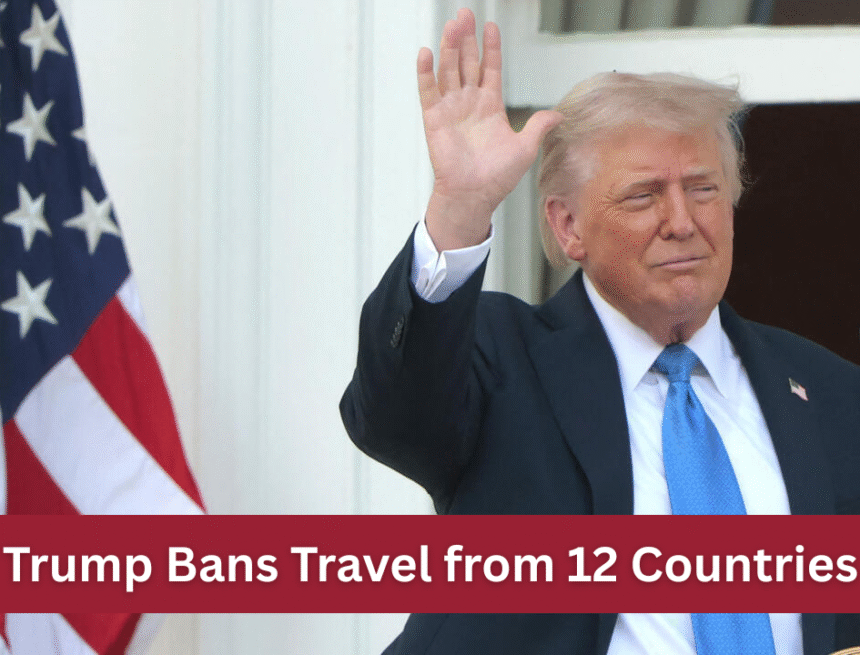 trump-bans-travel-from-12-countries-amid-rising-national-security-fears