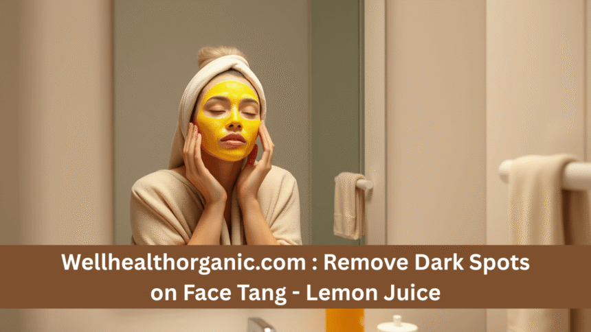 wellhealthorganic.com : remove dark spots on face tang - lemon juice